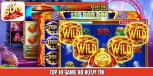 Top 10 Game Nổ Hũ Uy Tín - Những Siêu Phẩm Đáng Trải Nghiệm