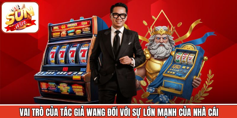 Vai trò của tác giả Wang đối với sự lớn mạnh của nhà cái