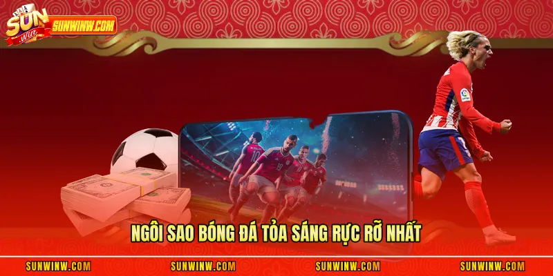 Ngôi sao bóng đá tỏa sáng rực rỡ nhất