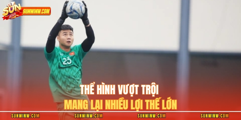 Thể hình vượt trội mang lại nhiều lợi thế lớn