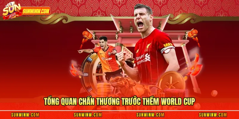 Tổng quan chấn thương trước thềm World Cup